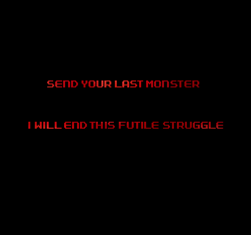 “SEND YOUR LAST MONSTER. I WILL END THIS FUTILE STRUGGLE”