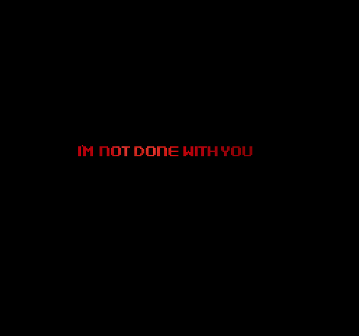 “I’M NOT DONE WITH YOU”
